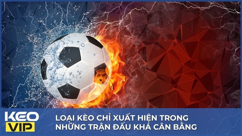 Loại kèo chỉ xuất hiện trong những trận đấu khá cân bằng